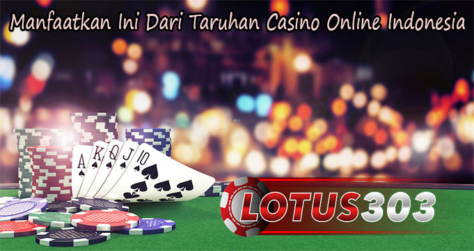 Manfaatkan Ini Dari Taruhan Casino Online Indonesia